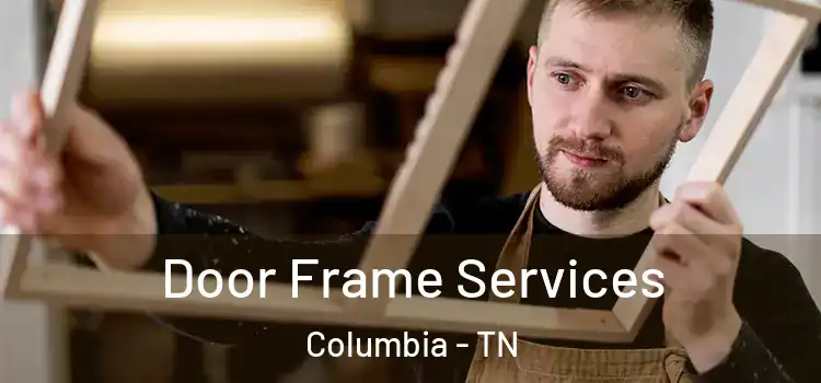 Door Frame Services Columbia - TN
