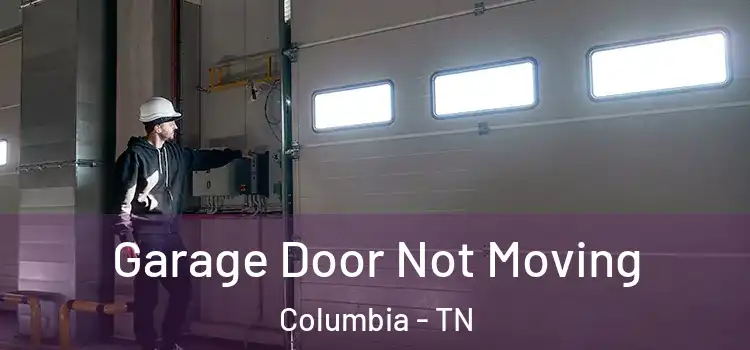  Garage Door Not Moving Columbia - TN