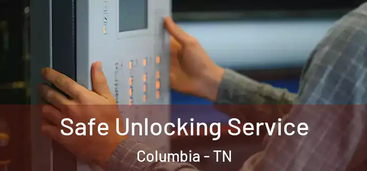 Safe Unlocking Service Columbia - TN
